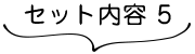 セット内容 5